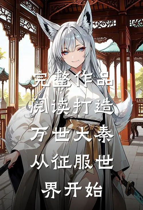 完整作品阅读打造万世大秦，从征服世界开始