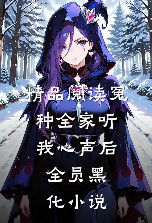 精品阅读冤种全家听我心声后,全员黑化小说