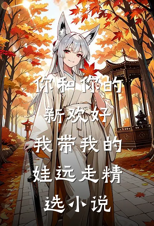 你和你的新欢好，我带我的娃远走精选小说