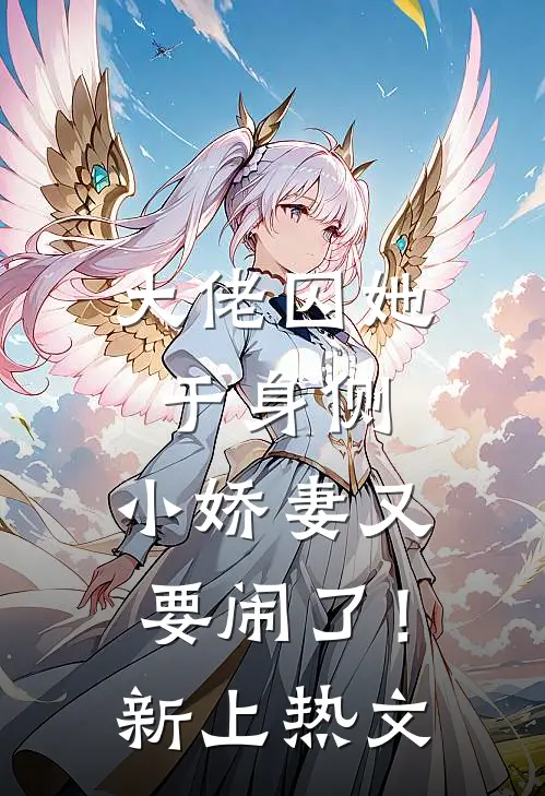 大佬囚她于身侧，小娇妻又要闹了！新上热文