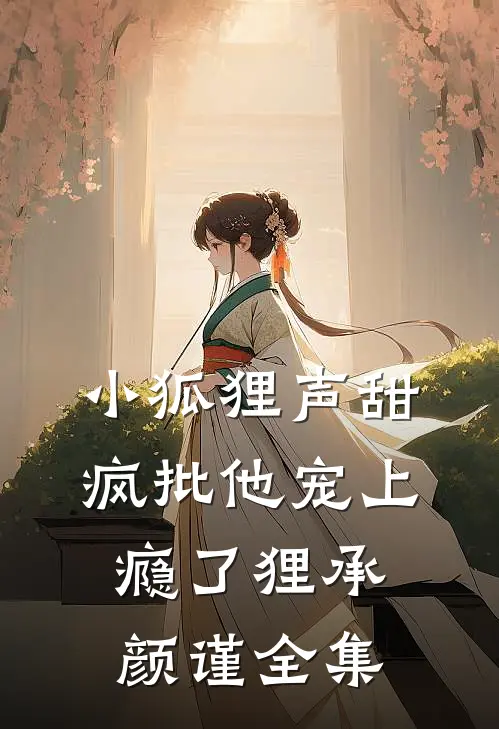 小狐狸声甜，疯批他宠上瘾了狸承颜谨全集