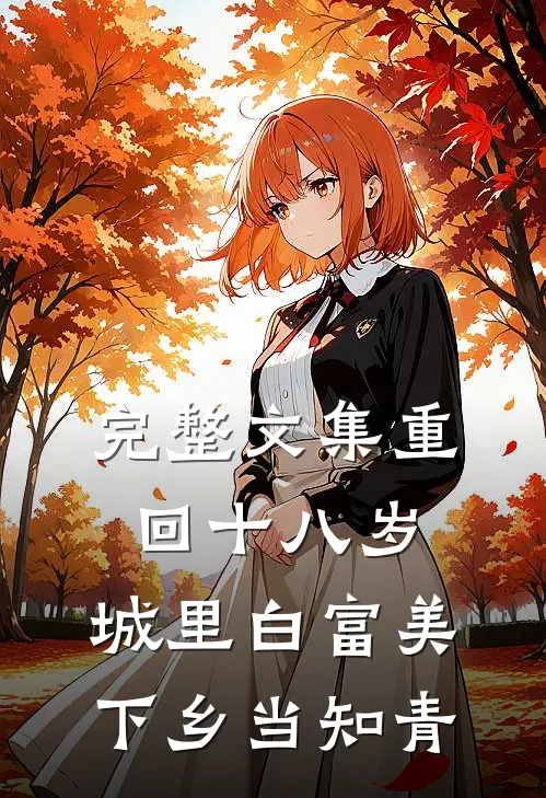 完整文集重回十八岁：城里白富美下乡当知青