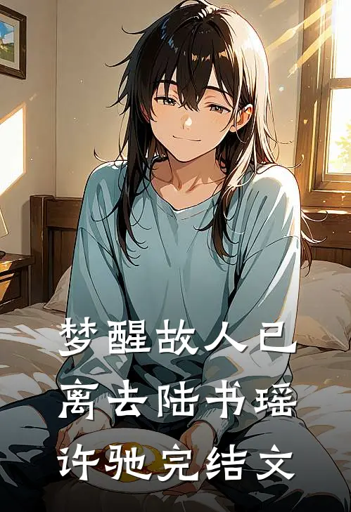 梦醒故人已离去陆书瑶许驰完结文