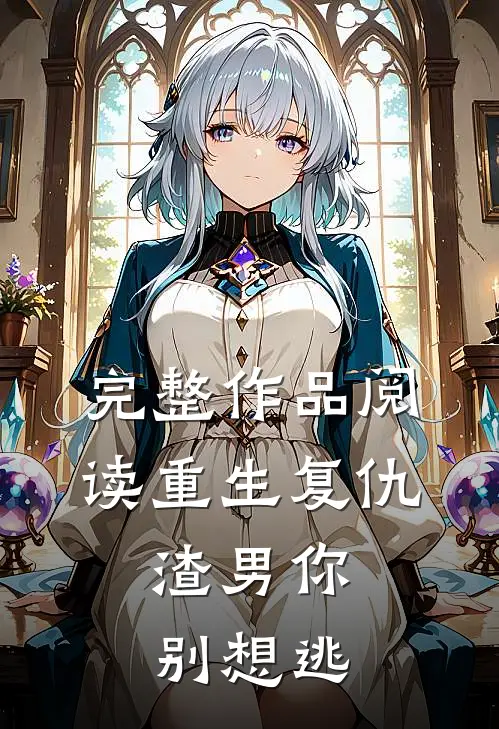 完整作品阅读重生复仇：渣男你别想逃
