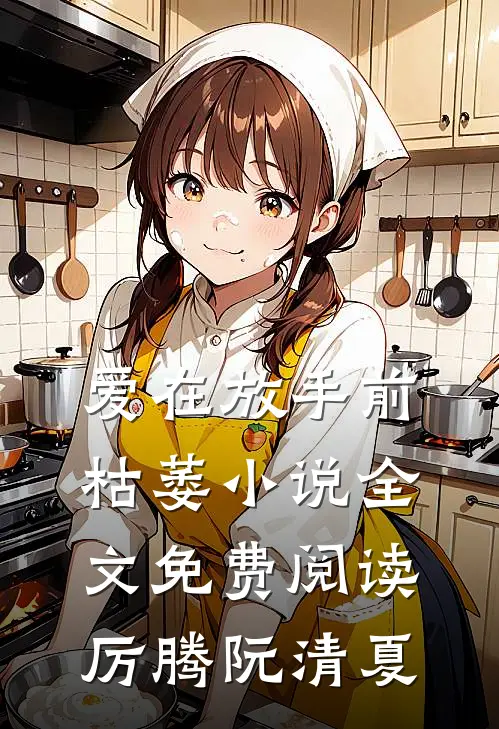 爱在放手前枯萎小说全文免费阅读厉腾阮清夏