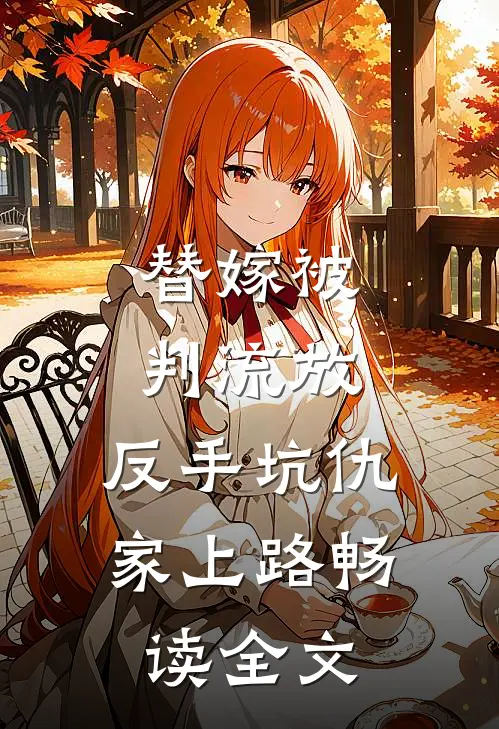替嫁被判流放，反手坑仇家上路畅读全文