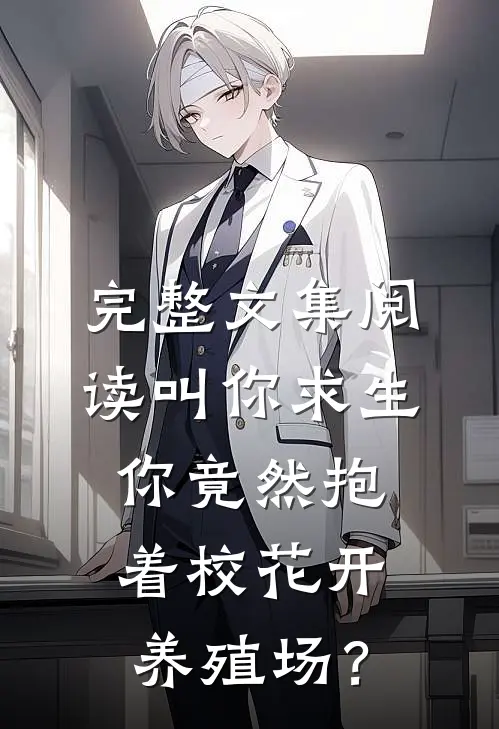 完整文集阅读叫你求生，你竟然抱着校花开养殖场？