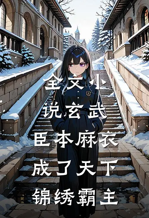 全文小说玄武:臣本麻衣,成了天下锦绣霸主
