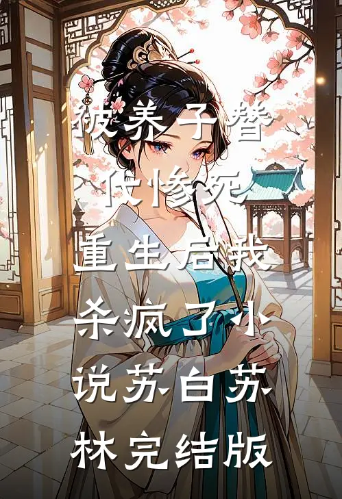 被养子替代惨死，重生后我杀疯了小说苏白苏林完结版