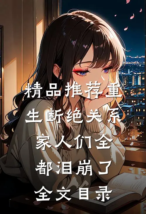 精品推荐重生断绝关系,家人们全都泪崩了全文目录