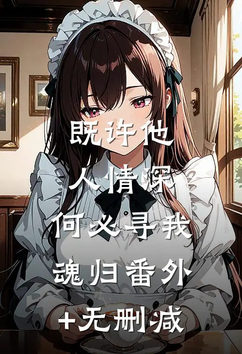 既许他人情深，何必寻我魂归番外+无删减