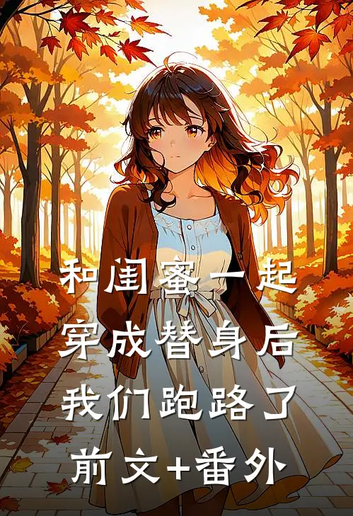 和闺蜜一起穿成替身后，我们跑路了前文+番外