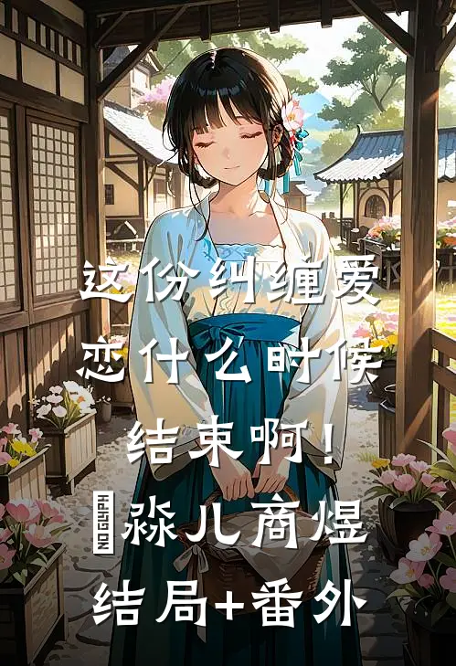这份纠缠爱恋什么时候结束啊！姮淼儿商煜结局+番外
