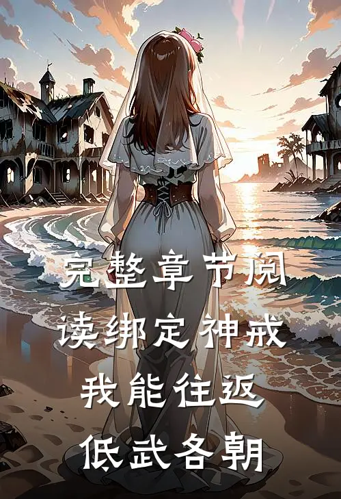 完整章节阅读绑定神戒，我能往返低武各朝