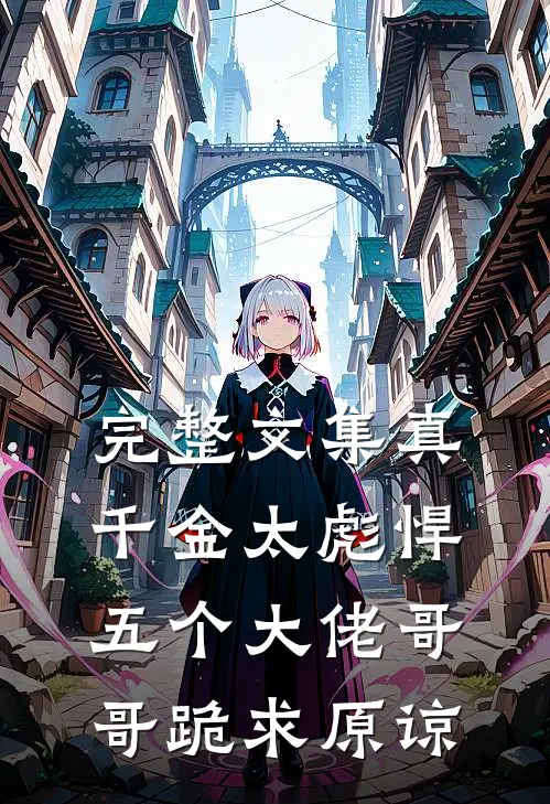 完整文集真千金太彪悍，五个大佬哥哥跪求原谅
