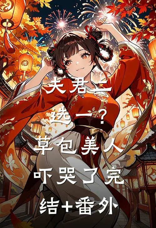 夫君二选一？草包美人吓哭了完结+番外