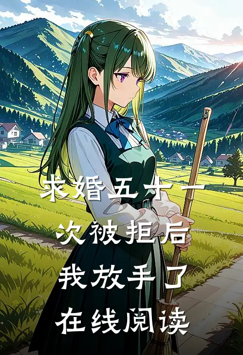 求婚五十一次被拒后，我放手了在线阅读