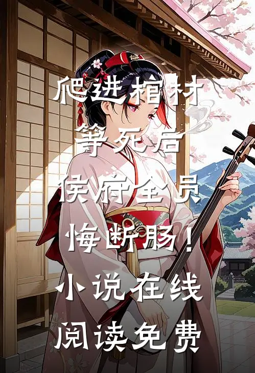 爬进棺材等死后，侯府全员悔断肠！小说在线阅读免费