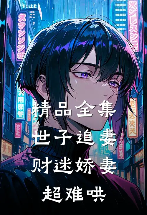 精品全集世子追妻：财迷娇妻超难哄
