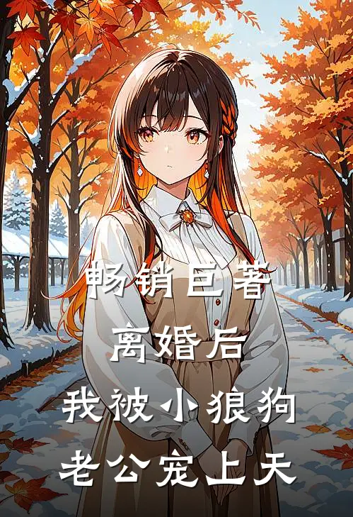 畅销巨著离婚后，我被小狼狗老公宠上天