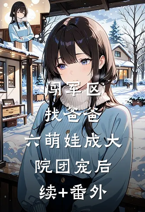 闯军区找爸爸，六萌娃成大院团宠后续+番外