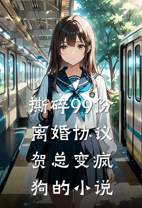 撕碎99份离婚协议，贺总变疯狗的小说