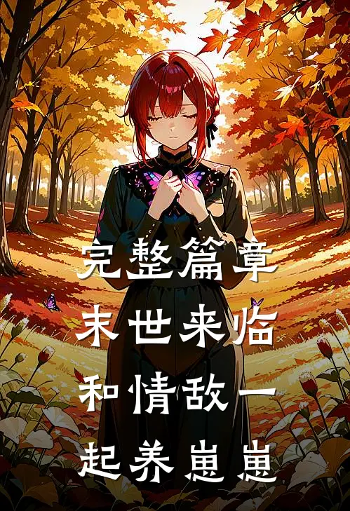 完整篇章末世来临,和情敌一起养崽崽免费阅读