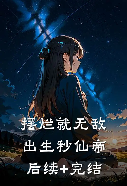 摆烂就无敌，出生秒仙帝后续+完结