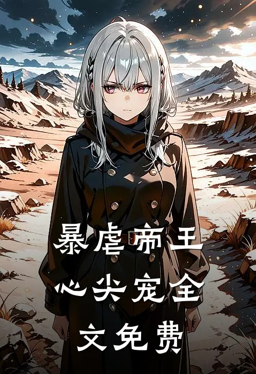 暴虐帝王心尖宠全文免费