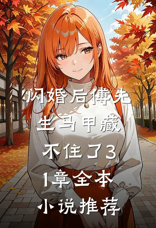闪婚后傅先生马甲藏不住了31章全本小说推荐