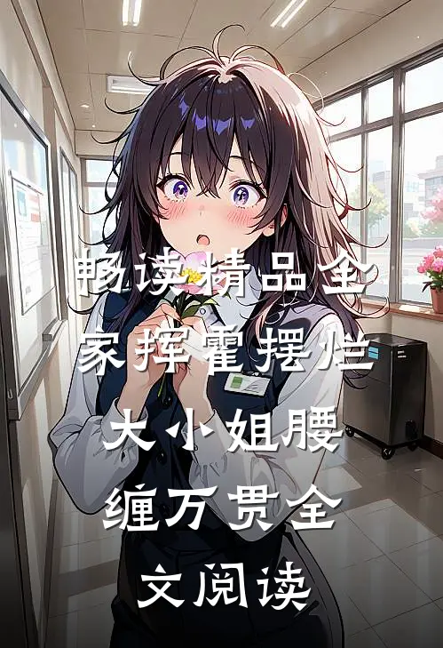 畅读精品全家挥霍摆烂，大小姐腰缠万贯全文阅读