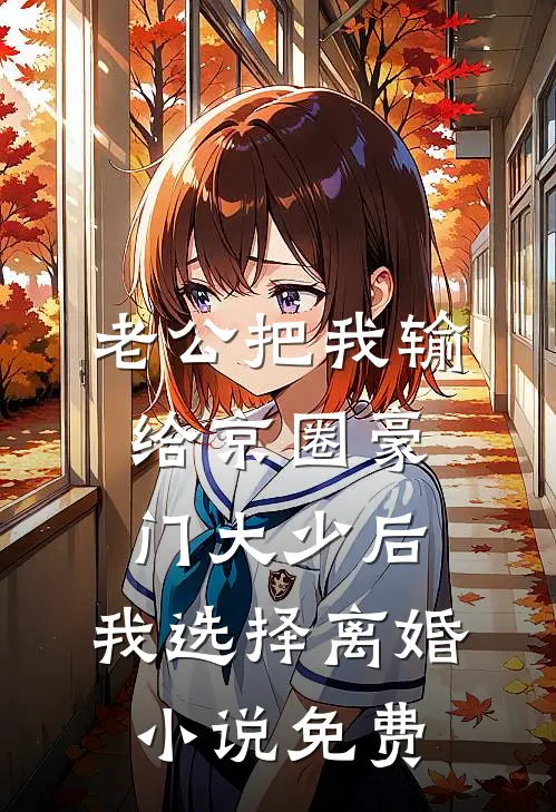 老公把我输给京圈豪门大少后，我选择离婚小说免费