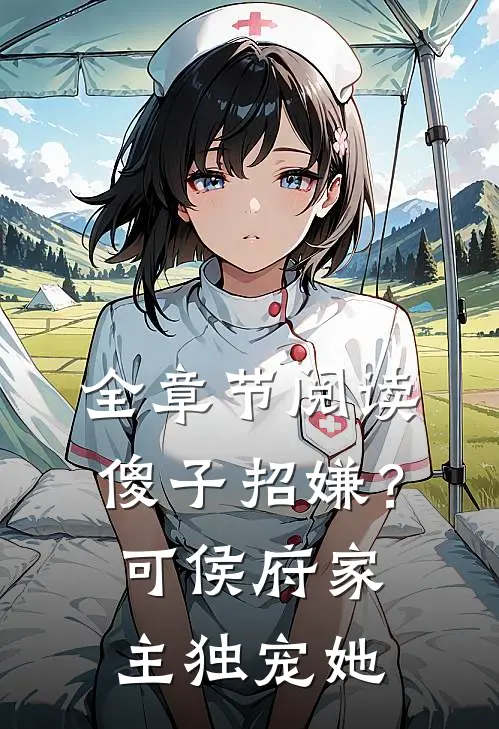 全章节阅读傻子招嫌？可侯府家主独宠她