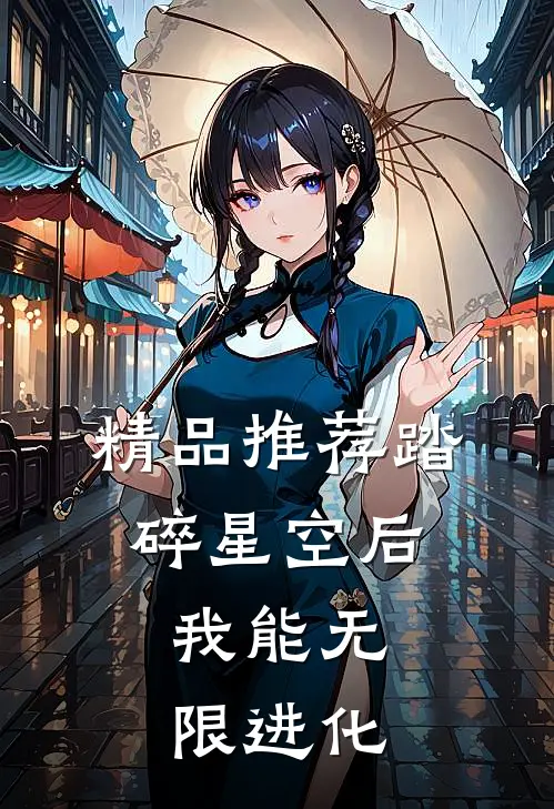 精品推荐踏碎星空后，我能无限进化