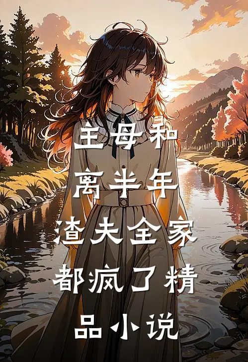 主母和离半年，渣夫全家都疯了精品小说