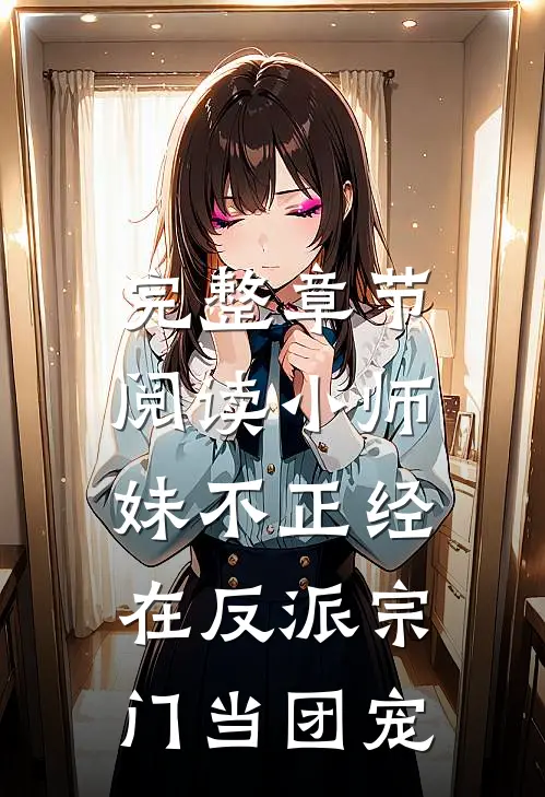 完整章节阅读小师妹不正经，在反派宗门当团宠