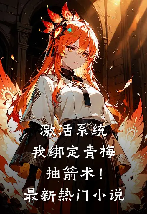 激活系统，我绑定青梅抽箭术！最新热门小说