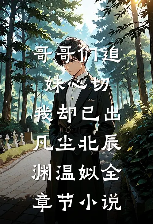哥哥们追妹心切，我却已出凡尘北辰渊温姒全章节小说