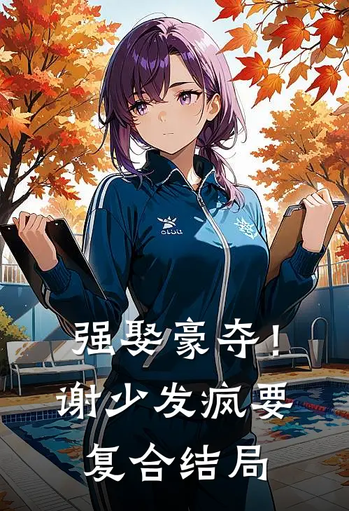 强娶豪夺！谢少发疯要复合结局