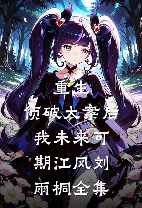 重生：侦破大案后，我未来可期江风刘雨桐全集