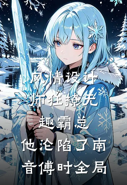 风情设计师狂撩无趣霸总，他沦陷了南音傅时全局