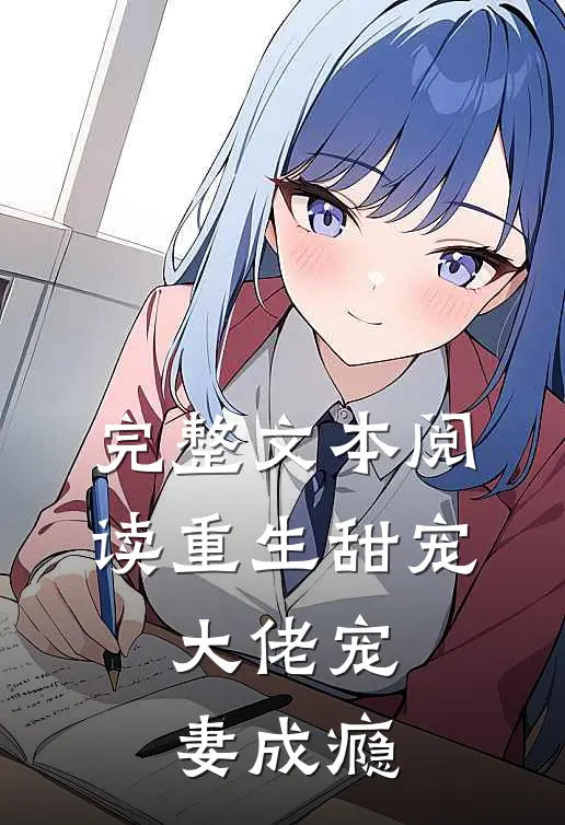 完整文本阅读重生甜宠：大佬宠妻成瘾