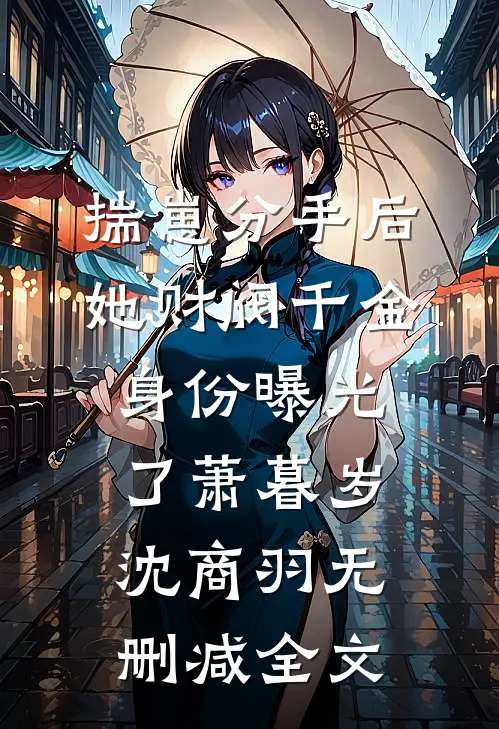 揣崽分手后，她财阀千金身份曝光了萧暮岁沈商羽无删减全文