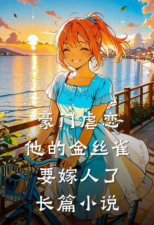 豪门虐恋他的金丝雀要嫁人了长篇免费阅读