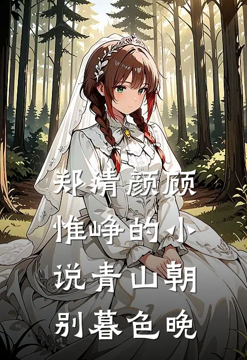 郑清颜顾惟峥的小说青山朝别暮色晚