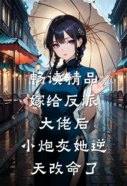 畅读精品嫁给反派大佬后,小炮灰她逆天改命了免费阅读