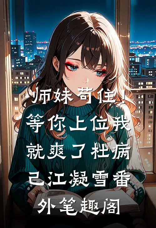 师妹苟住！等你上位我就爽了：杜病己江凝雪番外笔趣阁