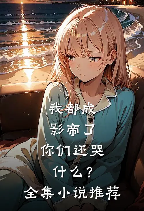 我都成影帝了，你们还哭什么？全集小说推荐
