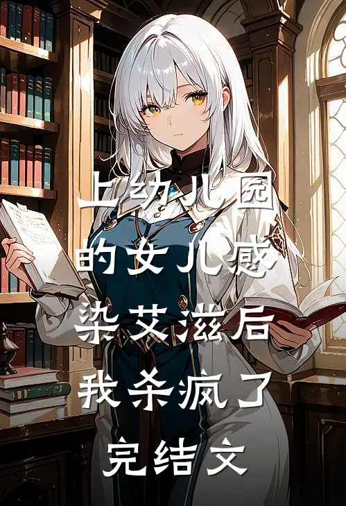 上幼儿园的女儿感染艾滋后，我杀疯了完结文