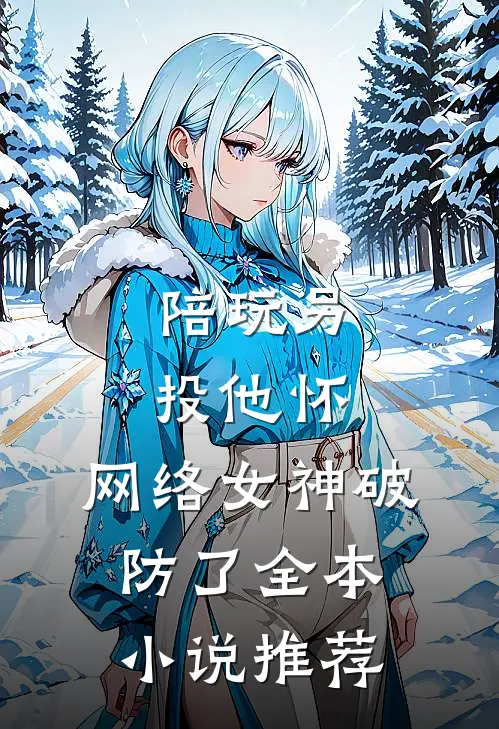 陪玩另投他怀，网络女神破防了全本小说推荐